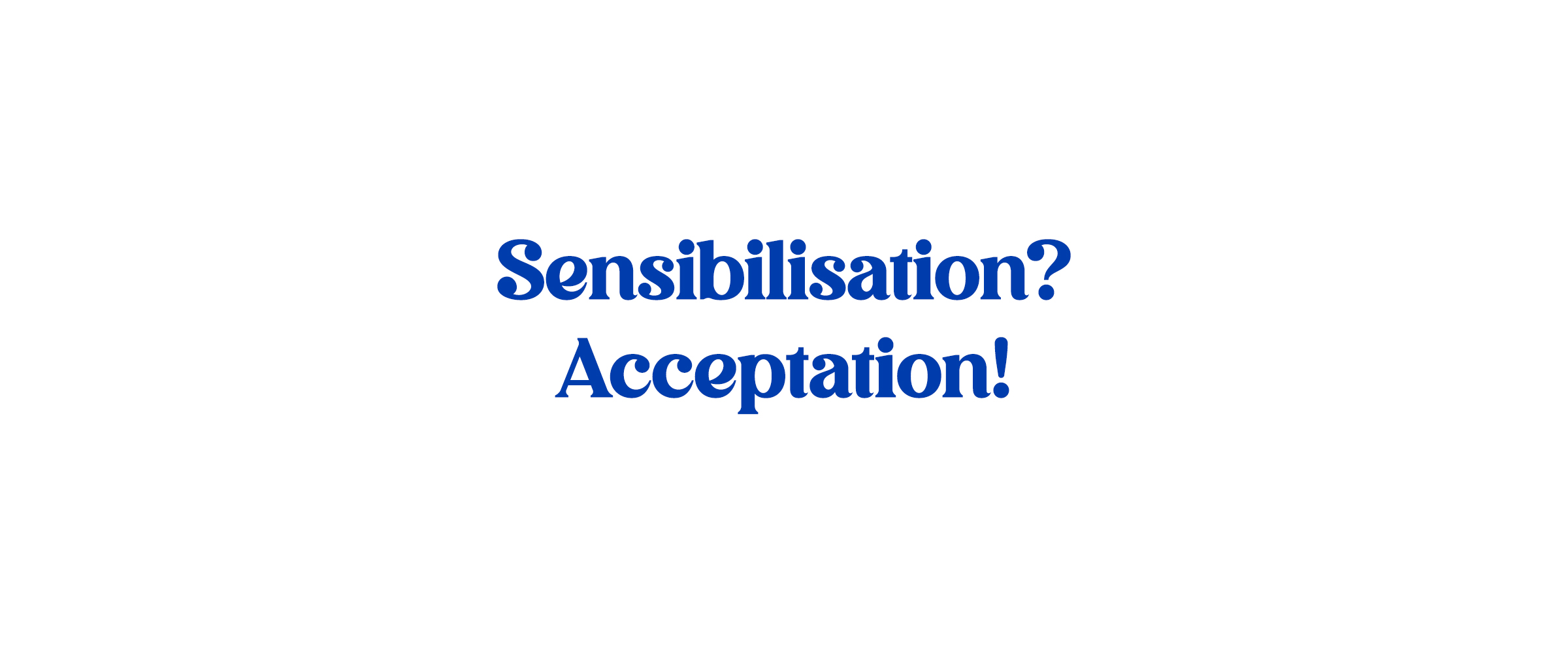 Sensibilisation ou acceptation?